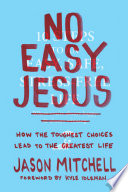 No_easy_Jesus___how_the_toughest_choices_lead_to_the_greatest_life